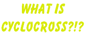 What is 
Cyclocross?!?
